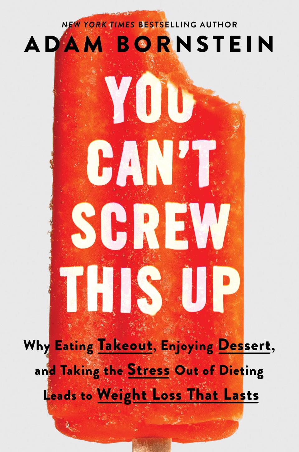 the cover of "You Can't Screw This Up" — Why eating takeout, enjoying dessert, and de-stressing your diet leads to lasting weight loss